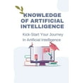 thumbnail image 1 of Knowledge Of Artificial Intelligence : Kick-Start Your Journey In Artificial Intelligence: Strategies To Apply Ai To The Future (Paperback), 1 of 1