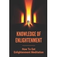 thumbnail image 1 of Knowledge Of Enlightenment: How To Get Enlightenment Meditation: Enlightenment Definition (Paperback), 1 of 1