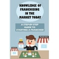 thumbnail image 1 of Knowledge Of Franchising In The Market Today: A Step-By-Step Guide To Starting A Franchise: Knowledge Of Franchising (Paperback), 1 of 1