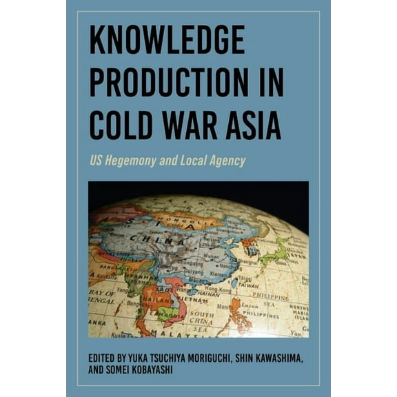 Knowledge Production in Cold War Asia: US Hegemony and Local Agency, (Paperback)