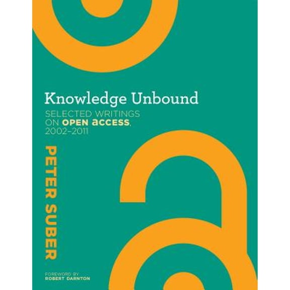 Pre-Owned Knowledge Unbound: Selected Writings on Open Access, 2002-2011 (Hardcover 9780262029902) by Peter Suber, Robert Darnton