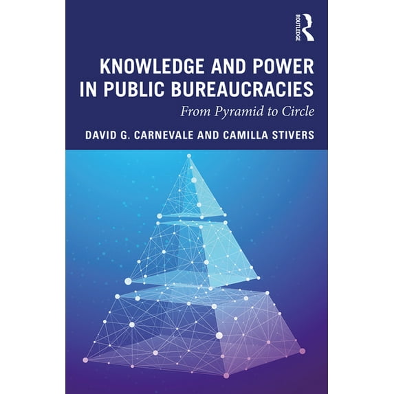 Knowledge and Power in Public Bureaucracies: From Pyramid to Circle, (Paperback)