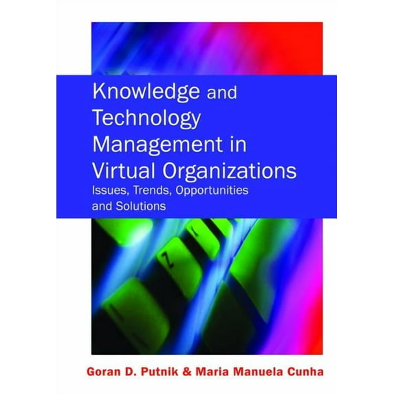 Knowledge and Technology Management in Virtual Organizations: Issues, Trends, Opportunities and Solutions, (Hardcover)