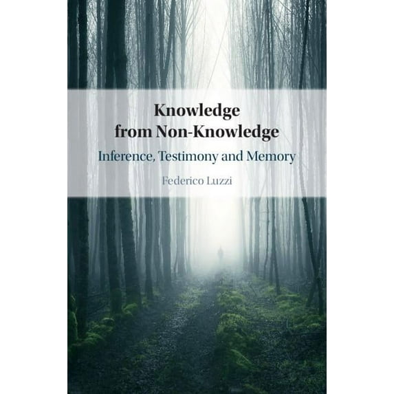 Knowledge from Non-Knowledge: Inference, Testimony and Memory, (Hardcover)