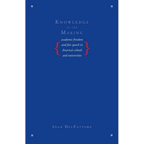 Knowledge in the Making: Academic Freedom and Free Speech in America's Schools and Universities, (Paperback)