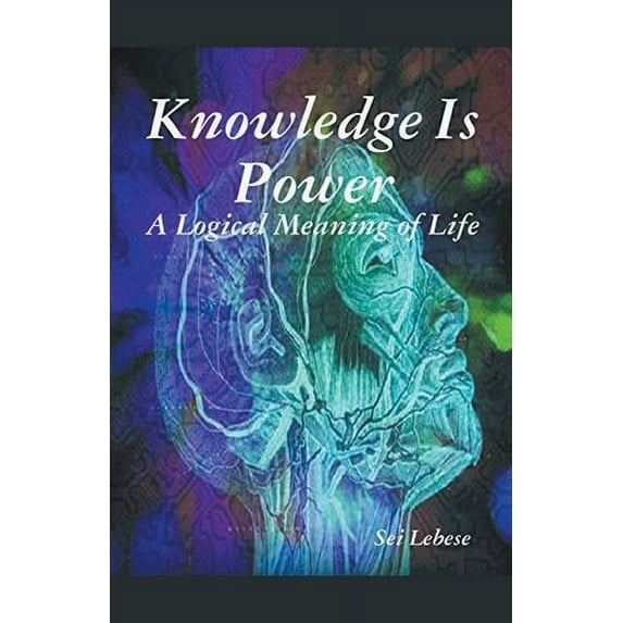 Knowledge is Power: A Logical Meaning of Life, (Paperback)
