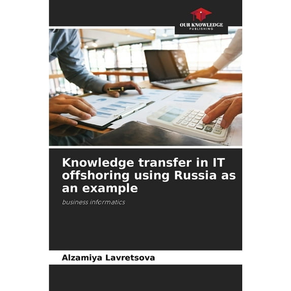 Knowledge transfer in IT offshoring using Russia as an example, (Paperback)