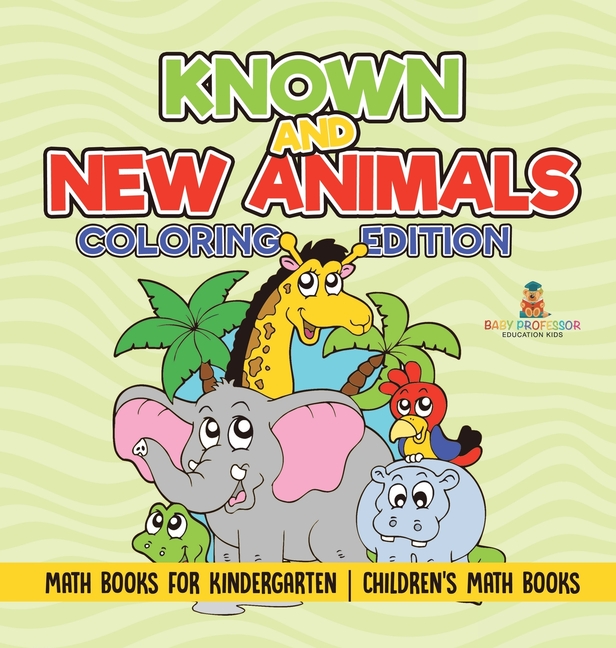 Known and New Animals - Coloring Edition - Math Books for Kindergarten Children's Math Books, (Hardcover)
