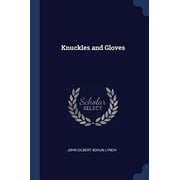 Knuckles and Gloves Paperback 1376764636 9781376764635 John Gilbert Bohun Lynch