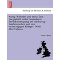 thumbnail image 1 of König Wilhelm Und Seine Zeit. Dargestellt Unter Besonderer Berücksichtigung Des Schleswig-Holsteinischen Und Des Siebentägigen Krieg Paperback, 1 of 1