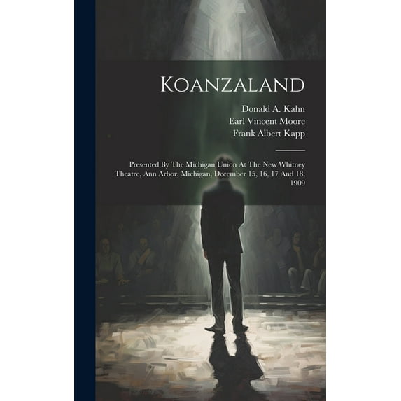 Koanzaland : Presented By The Michigan Union At The New Whitney Theatre, Ann Arbor, Michigan, December 15, 16, 17 And 18, 1909 (Hardcover)