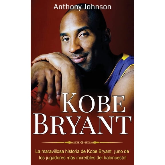 Kobe Bryant: La maravillosa historia de Kobe Bryant, uno de los jugadores ms increbles del baloncesto!, (Hardcover)