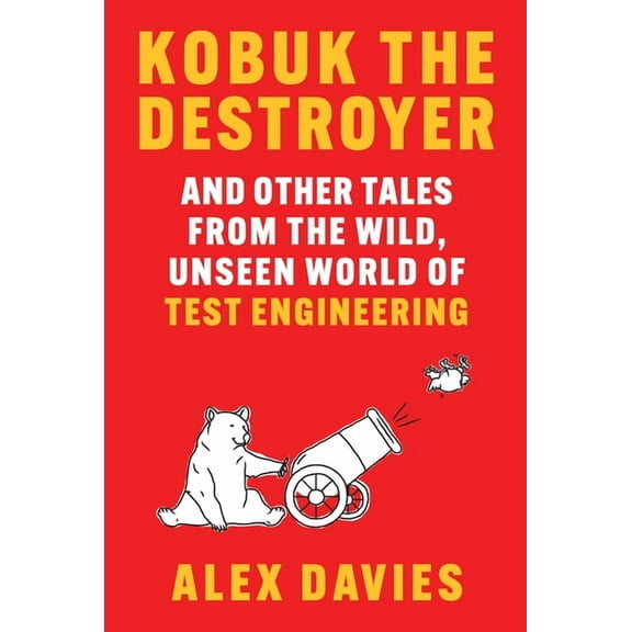 Kobuk the Destroyer: And Other Tales from the Wild, Unseen World of Test Engineering, (Hardcover)