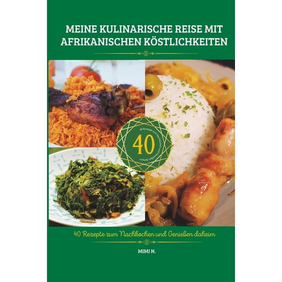 Kochbcher Bei Mimi Meine Kulinarische Reise Mit Afrikanischen Kstlichkeiten: 40 Rezepte zum Nachkochen und Genieen daheim, Book 1, (Paperback)