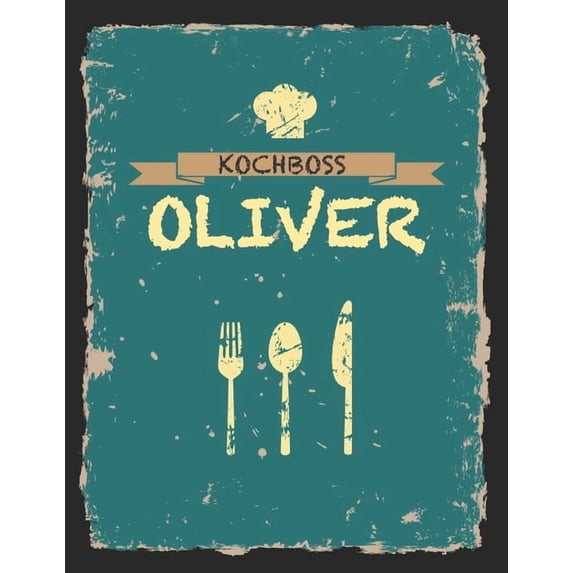 Kochboss Oliver: Das personalisierte Rezeptbuch zum Selberschreiben fÃ¼r 120 Rezept Favoriten mit Inhaltsverzeichnis uvm., (Paperback)