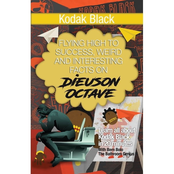 Kodak Black: Flying High to Success, Weird and Interesting Facts on Dieuson Octave! (Paperback)