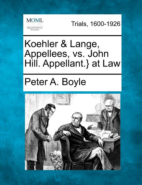 Koehler & Lange, Appellees, Vs. John Hill. Appellant.} at Law (Paperback) - image 1 of 1