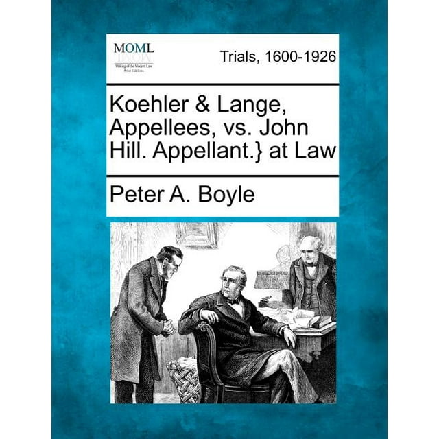 Koehler & Lange, Appellees, Vs. John Hill. Appellant.} at Law (Paperback)