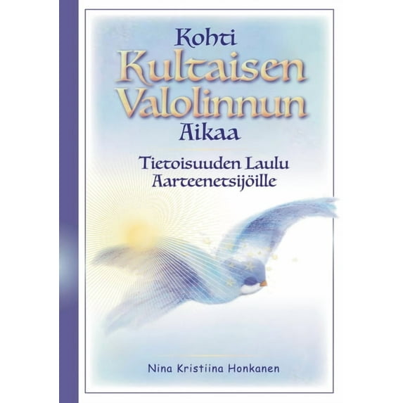 Kohti Kultaisen Valolinnun Aikaa: Tietoisuuden Laulu Aarteenetsijöille, (Paperback)