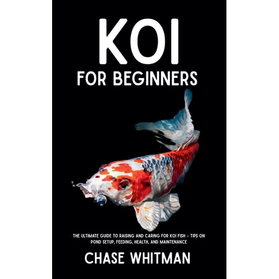 Koi for Beginners: The Ultimate Guide to Raising and Caring for Koi Fish - Tips on Pond Setup, Feeding, Health, and Main, (Paperback)