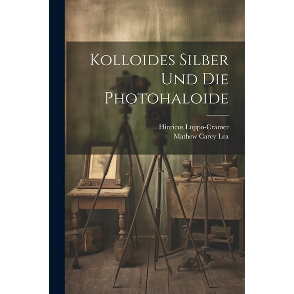 Kolloides Silber Und Die Photohaloide (Paperback)