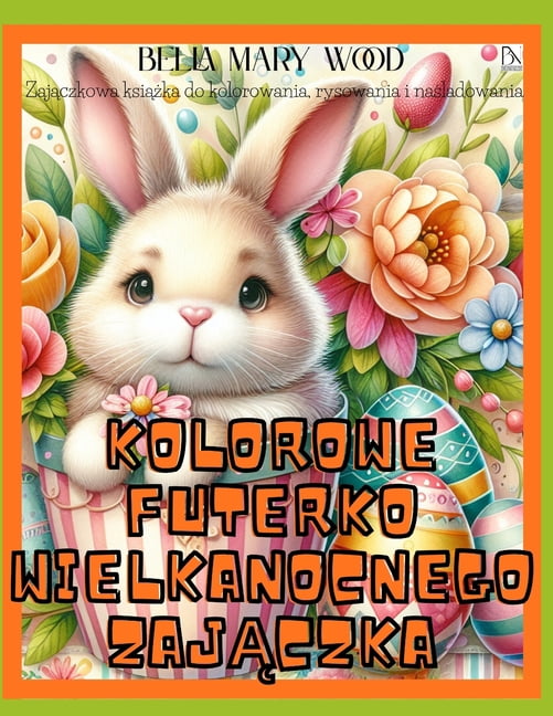 Kolorowe Futerko Wielkanocnego Zajączka Zajączkowa książka do kolorowania, rysowania i naśladow, (Paperback)