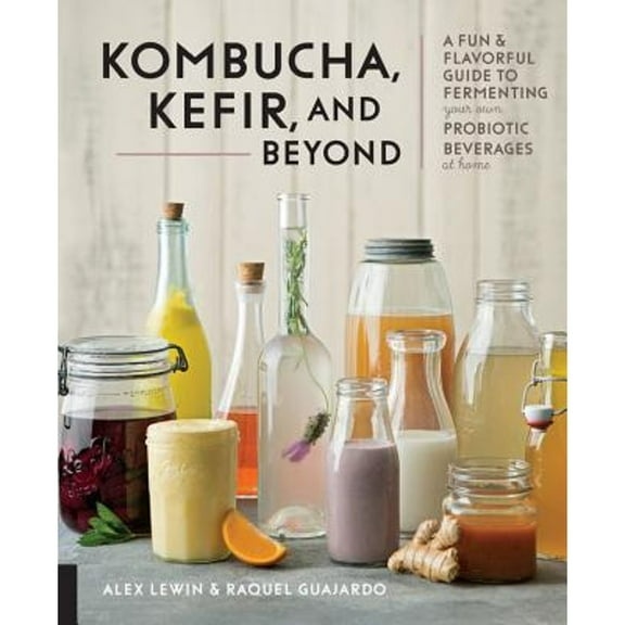 Pre-Owned Kombucha, Kefir, and Beyond: A Fun and Flavorful Guide to Fermenting Your Own Probiotic Beverages at Home (Hardcover) 1592337384 9781592337385