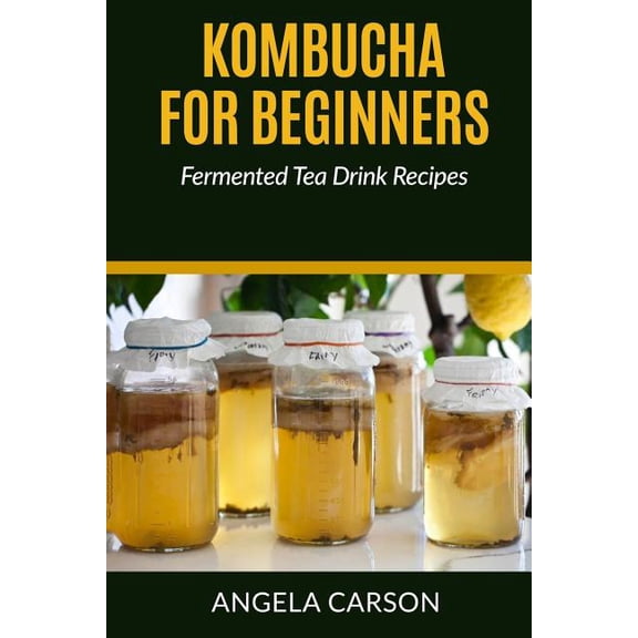 Kombucha and Fermented Tea Drinks for Beginners Including Recipies: How to Make Kombucha at Home - (Paperback) by Gene Madison, Angela Carson