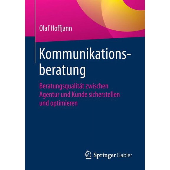 Kommunikationsberatung: Beratungsqualitt Zwischen Agentur Und Kunde Sicherstellen Und Optimieren, (Paperback)