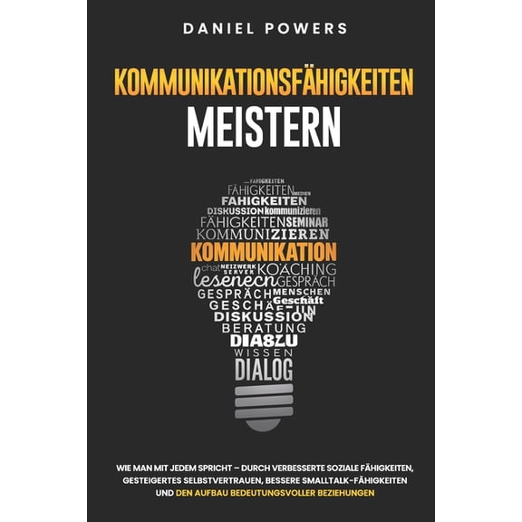 Kommunikationsfhigkeiten Meistern: Wie Man Mit Jedem Spricht - Durch Verbesserte Soziale Fhigkeiten, Gesteigertes Selb, (Paperback)