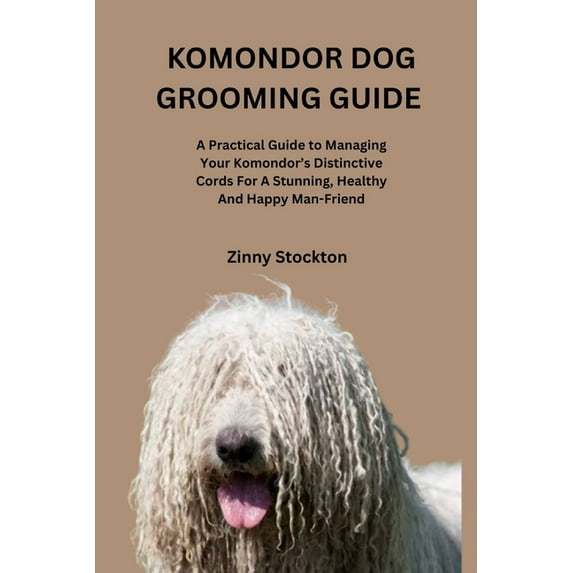 Komondor Dog Grooming Guide: A Practical Guide to Managing Your Komondor's Distinctive Cords For A Stunning, Healthy And, (Paperback)