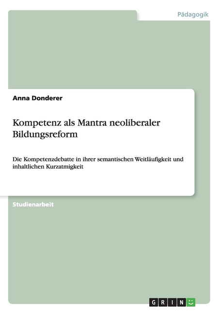 Kompetenz als Mantra neoliberaler Bildungsreform : Die Kompetenzdebatte in ihrer semantischen Weitläufigkeit und inhaltlichen Kurzatmigkeit (Paperback) - image 1 of 1