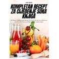 thumbnail image 1 of Kompletan Recept Za Cijedenje Soka Knjiga, (Paperback), 1 of 1