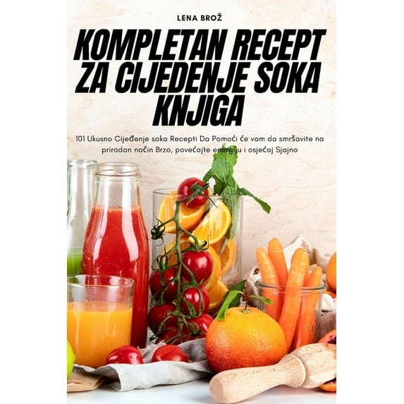 Kompletan Recept Za Cijedenje Soka Knjiga, (Paperback)