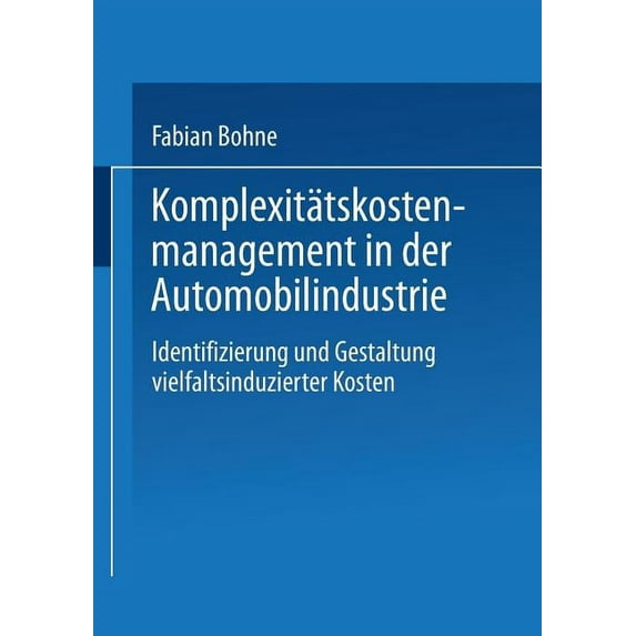 Komplexitätskostenmanagement in Der Automobilindustrie: Identifizierung Und Gestaltung Vielfaltsinduzierter Kosten, (Paperback)