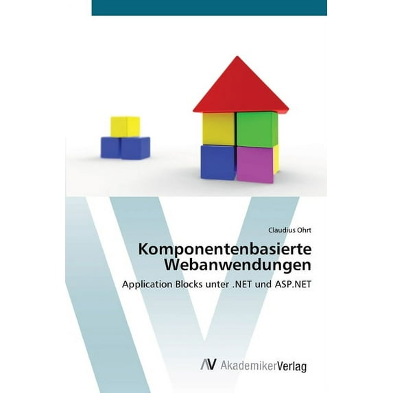 Komponentenbasierte Webanwendungen: Application Blocks unter .NET und ASP.NET German Edition Paperback 3639423445 9783639423440 Claudius Ohrt