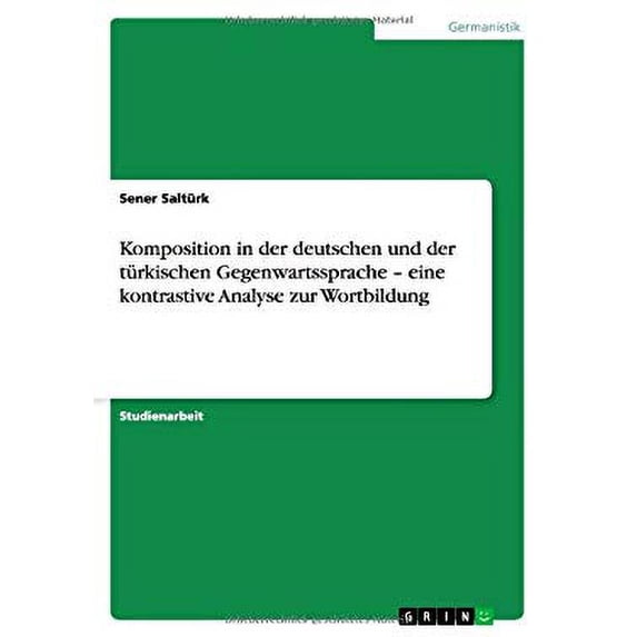 Komposition in der deutschen und der türkischen Gegenwartssprache - eine kontrastive Analyse zur Wortbildung (Paperback)