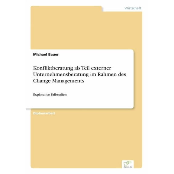 Konfliktberatung als Teil externer Unternehmensberatung im Rahmen des Change Managements: Explorative Fallstudien, (Paperback)