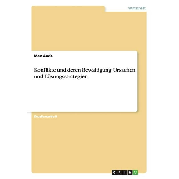 Konflikte Und Deren Bewaltigung. Ursachen Und Losungsstrategien