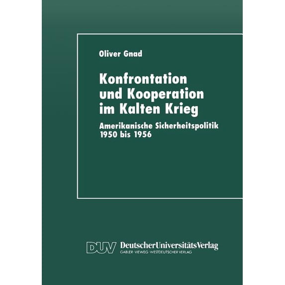 Konfrontation Und Kooperation Im Kalten Krieg: Amerikanische Sicherheitspolitik 1950 Bis 1956, (Paperback)