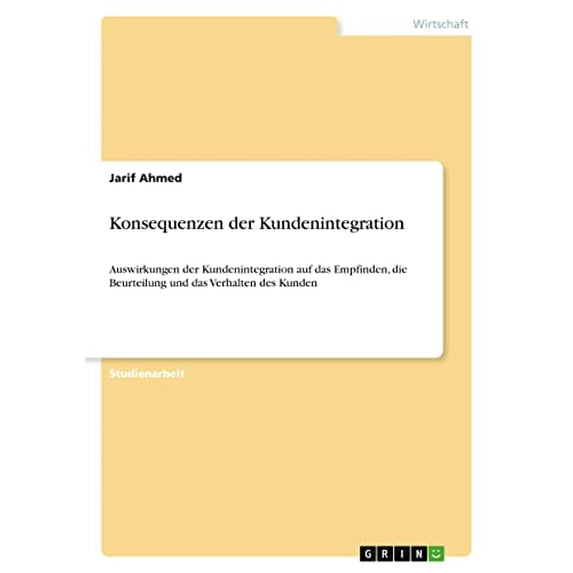 Konsequenzen der Kundenintegration: Auswirkungen der Kundenintegration auf das Empfinden, die Beurteilung und das Verhalten des Kunden German Edition Paperback 3346548554 9783346548559 Jarif Ahmed