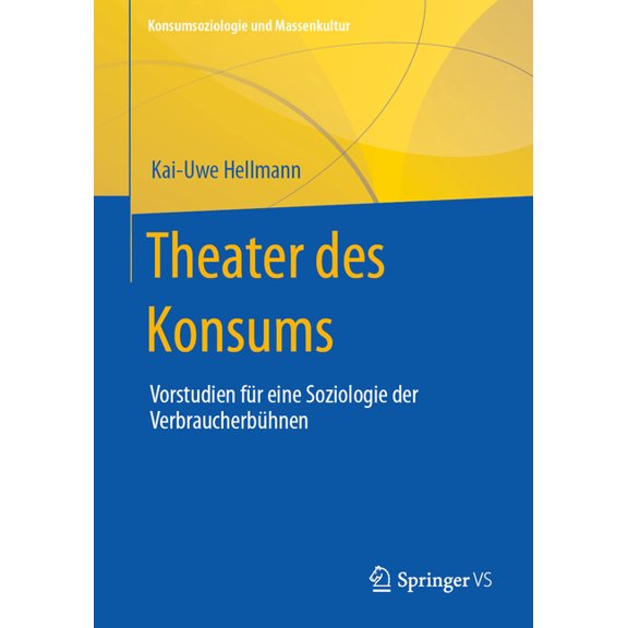 Konsumsoziologie Und Massenkultur Theater Des Konsums: Vorstudien Fr Eine Soziologie Der Verbraucherbhnen, (Paperback)