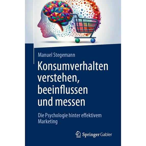 Konsumverhalten Verstehen, Beeinflussen Und Messen: Die Psychologie Hinter Effektivem Marketing, (Paperback)