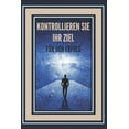 thumbnail image 1 of Kontrollieren Sie Ihr Ziel Für Den Erfolg!: Mächtige Schlüssel, um die Kontrolle über Ihr Leben zu übernehmen und WAHREN ERFOLG zu erreichen! (Paperback), 1 of 1