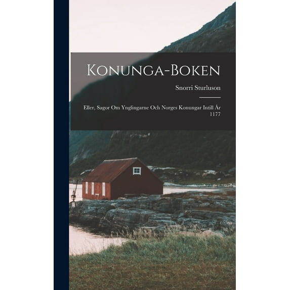 Konunga-Boken: Eller, Sagor om Ynglingarne och Norges Konungar Intill Ã
r 1177, (Hardcover)