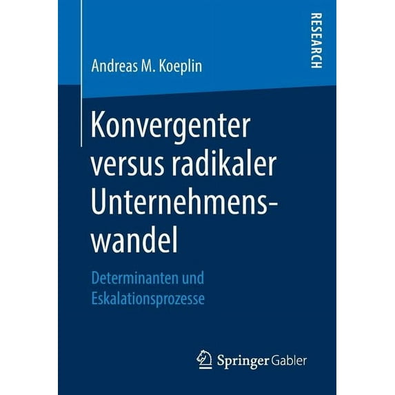 Konvergenter Versus Radikaler Unternehmenswandel: Determinanten Und Eskalationsprozesse, (Paperback)