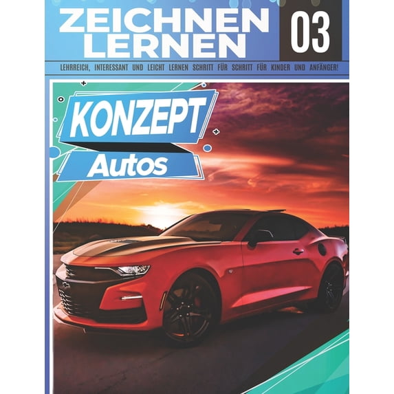 Konzept Autos Zeichnen Lernen 03: LEHRREICH, INTERESSANT UND LEICHT LERNEN SCHRITT FÜR SCHRITT FÜR KINDER UND ANFÄNGER!: Zeichne tolle Fahrzeuge für Kinder und Erwachsene Zeichnen wie ein Profi Weihna