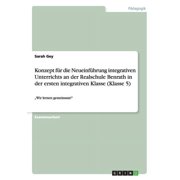 Konzept f r die Neueinf hrung integrativen Unterrichts an der Realschule Benrath in der ersten integrativen Klasse Klasse 5 "Wir lernen gemeinsam! Paperback