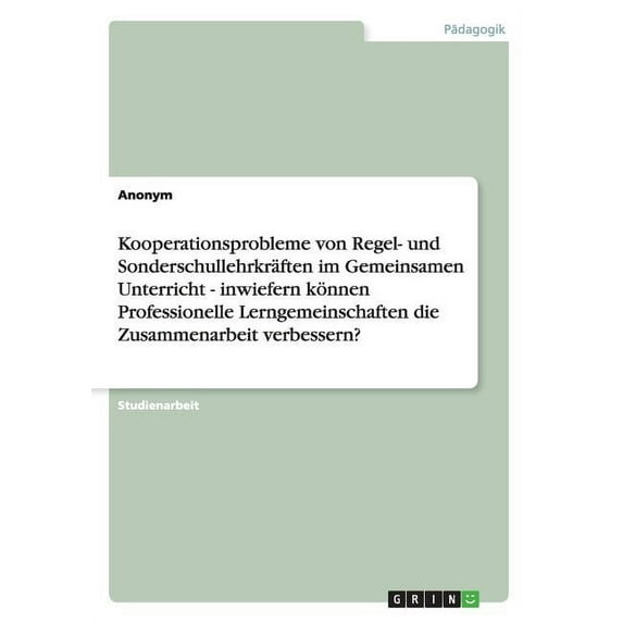 Kooperationsprobleme von Regel- und Sonderschullehrkräften im Gemeinsamen Unterricht - inwiefern können Professionelle Lerngemeinschaften die Zusammenarbeit verbessern? (Paperback)