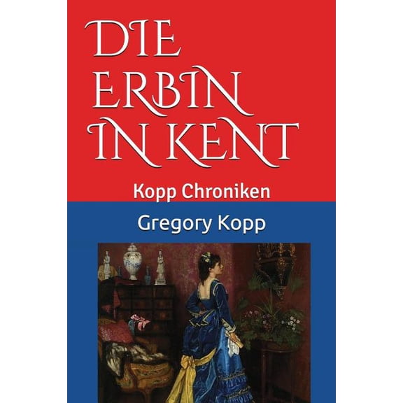 Kopp Chroniken Die Erbin in Kent: Kopp Chroniken, Book 5, (Paperback)